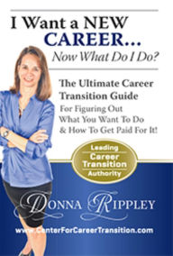 Title: I Want a New Career...Now What Do I Do?: The Ultimate Career Transformation Guide for Figuring Out What You Want to Do & How to Get Paid for It!, Author: Donna Rippley