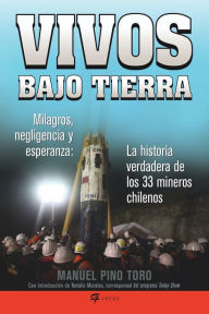 Title: Vivos bajo tierra (Buried Alive): La historia verdadera de los 33 mineros chilenos (The True Story of the 33 Chile an Miners), Author: Manuel Pino Toro