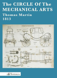 Title: The Circle Of The Mechanical Arts, Author: Thomas Martin