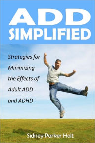 Title: ADD Simplified: Strategies for minimizing the effects of Adult ADD and ADHD, Author: Hendrix International Staff