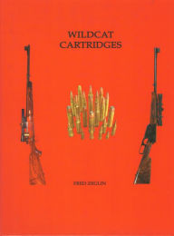 Title: Wildcat Cartridges: Reloaders Handbook of Wildcat Cartridge Design, Author: Fred Zeglin