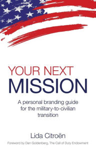 Title: Your Next Mission: A Personal Branding Guide for the Military-To-Civilian Transition., Author: Lida D. Citroen