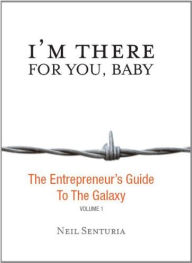 Title: I'm There For You, Baby; The Entrepreneur s Guide to the Galaxy, Author: Neil Senturia