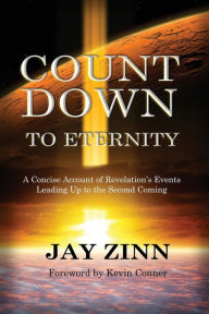 Title: Countdown to Eternity: A Concise Account of Revelation's Events Leading Up to the Second Coming, Author: Dr. Jay M Zinn Ph.D.