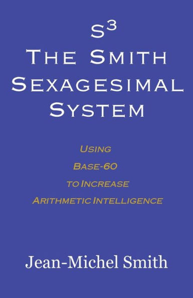 S3: The Smith Sexagesimal System System: Using Base-60 to Increase Arithmetic Intelligence