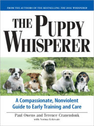 Title: The Puppy Whisperer: A Compassionate, Nonviolent Guide to Early Training and Care, Author: Paul Owens