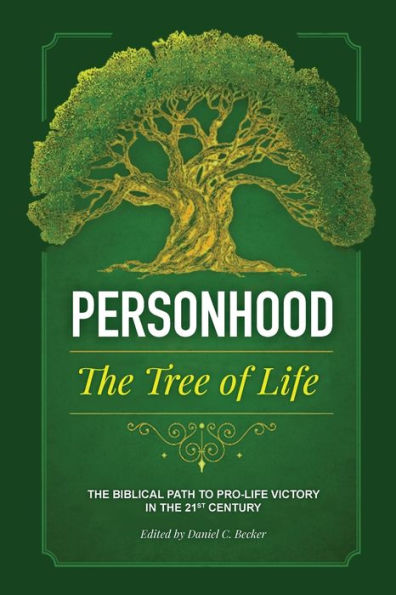 Personhood the Tree of Life: The Biblical Path to Pro-life Victory in the 21st Century