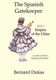 Title: The Spanish Gatekeeper Book I - Empire of the Ulfair, Author: Bernard Dukas