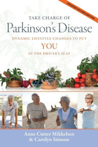 Title: Take Charge of Parkinson's Disease: Dynamic Lifestyle Changes to Put YOU in the Driver's Seat, Author: Anne Cutter Mikkelsen