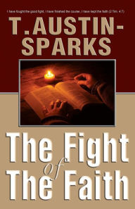 Title: The Fight of the Faith, Author: T. Austin-Sparks