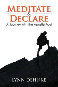 Title: Meditate and Declare: A Journey with the Apostle Paul, Author: Lynn Dehnke