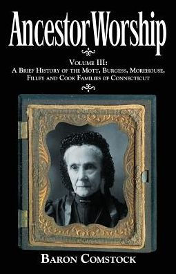 Ancestor Worship: Volume III: A Brief History of the Mott, Burgess, Morehouse, Filley and Cook Families of Connecticut