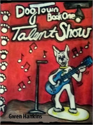 Title: Dog Town Book 1: Talent Show, Author: Gwen Hankins