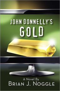 Title: John Donnelly's Gold, Author: Brian J. Noggle