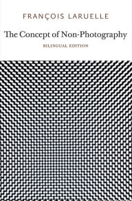 Title: The Concept of Non-Photography, Author: Francois Laruelle