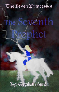 Title: The Seven Princesses: The Seventh Prophet, Author: Elizabeth Hunt