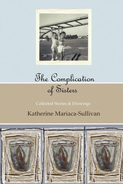 The Complication of Sisters (full color edition): Collected Stories & Drawings