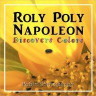 Title: Roly Poly Napoleon Discovers Colors, Author: Robin Christianson