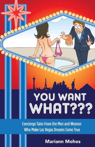 You Want WHAT: Concierge Tales from the Men and Women Who Make Las Vegas Dream Come True
