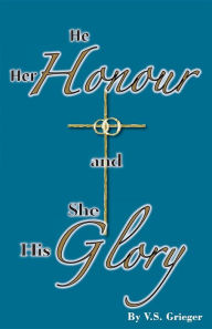 Title: He Her Honour and She His Glory, Author: Vernon S Grieger