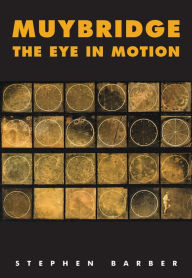 Title: Muybridge: The Eye in Motion: Tracing Cinema's Origins, Author: Stephen Barber