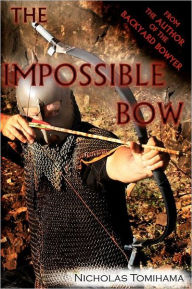 Title: The Impossible Bow: Building Archery Bows With PVC Pipe, Author: Nicholas Tomihama
