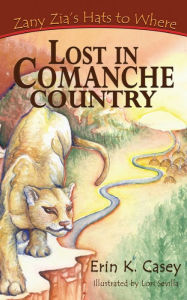 Title: Zany Zia's Hats to Where: Lost in Comanche Country, Author: Erin K Casey