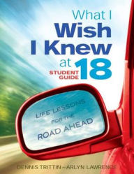 Title: What I Wish I Knew at 18 Student Guide: Life Lessons for the Road Ahead, Author: Dennis Trittin