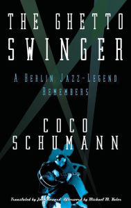 Title: The Ghetto Swinger: A Berlin Jazz-Legend Remembers, Author: Coco Schumann