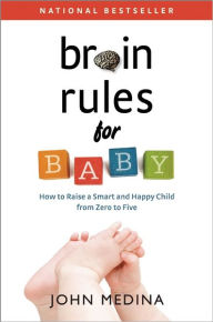 Title: Brain Rules for Baby: How to Raise a Smart and Happy Child from Zero to Five, Author: John Medina