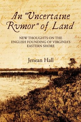 An "Uncertaine Rumor" of Land: New Thoughts on the English Founding of Virginia's Eastern Shore