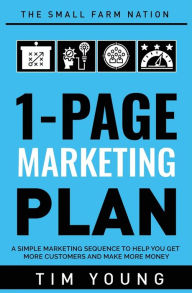 Title: 1-Page Marketing Plan: A Simple Marketing Sequence to Help You Get More Customers and Make More Money, Author: Tim Young