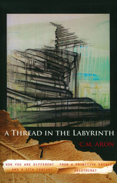 A Thread in the Labyrinth: How You are Different from a Primitive Savage and a 17th Century Aristocrat