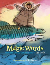 Title: Magic Words: From the Ancient Oral Tradition of the Inuit, Author: Mike Blanc