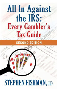 Title: All In Against the IRS: Every Gambler's Tax Guide: Second Edition, Author: Stephen Fishman J D