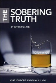 Title: The Sobering Truth: What You Don't Know Can Kill You, Author: Jeff Herten