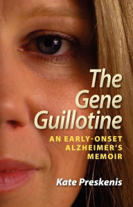 Title: The Gene Guillotine: An Early-Onset Alzheimer's Memoir, Author: Kate Preskenis