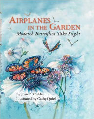 Title: Airplanes in the Garden: Monarch Butterflies Take Flight, Author: Joan Z. Calder