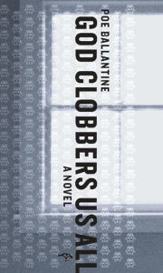 Title: God Clobbers Us All: A Novel, Author: Poe Ballantine