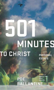 Title: 501 Minutes to Christ: Personal Essays, Author: Poe Ballantine