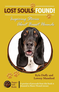 Title: Lost Souls: FOUND! Inspiring Stories About Basset Hounds, Author: Lowrey Mumford