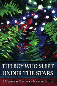 Title: The Boy Who Slept Under the Stars: A Memoir in Poetry, Author: Roseann Lloyd