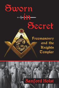 Title: Sworn in Secret: Freemasonry and the Knights Templar, Author: Sanford Holst