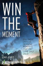 Win The Moment: Win Those Critical Moments That May Come Only Once!