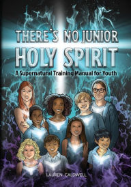 Title: There's No Junior Holy Spirit: A Supernatural Training Manual for Youth, Author: Lauren Moore Caldwell