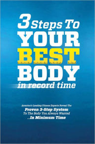 Title: 3 Steps to Your Best Body in Record Time: America's Leading Fitness Experts Reveal the Proven 3-Step System to the Body You Always Wanted... in Minimum Time, Author: Randy Hartz