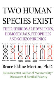 Title: Two Human Species Exist: Their Hybrids Are Dylsexics, Homosexuals, Pedophiles, and Schizophrenics, Author: Bruce Eldine Morton