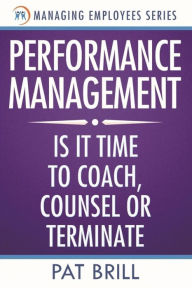 Title: Performance Management: Is it Time to Coach, Counsel or Terminate, Author: Pat Brill