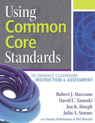 Title: Using Common Core Standards to Enhance Classroom Instruction and Assessment / Edition 1, Author: Robert J. Marzano