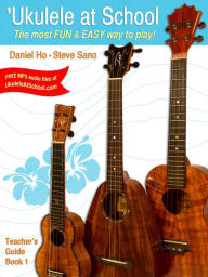 Title: 'ukulele at School, Bk 1: The Most Fun & Easy Way to Play! (Teacher's Guide), Author: Daniel Ho